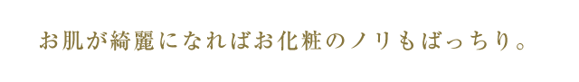 お肌が綺麗になればお化粧のノリもばっちり。