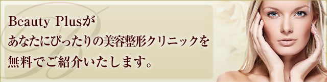 Brauty Plusがあなたにぴったりの美容整形クリニックを無料でご紹介いたします。